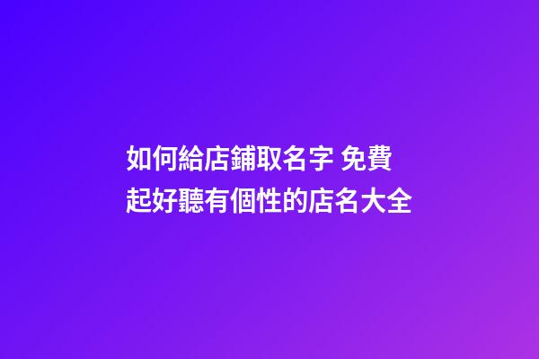 如何給店鋪取名字 免費起好聽有個性的店名大全-第1張-店鋪起名-玄機派